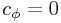 c_{{\phi}}=0