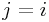 j=i