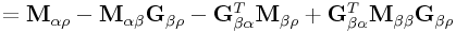 \displaystyle={\bf M}_{{\alpha\rho}}-{\bf M}_{{\alpha\beta}}{\bf G}_{{\beta\rho}}-{\bf G}_{{\beta\alpha}}^{T}{\bf M}_{{\beta\rho}}+{\bf G}_{{\beta\alpha}}^{T}{\bf M}_{{\beta\beta}}{\bf G}_{{\beta\rho}}