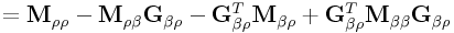 \displaystyle={\bf M}_{{\rho\rho}}-{\bf M}_{{\rho\beta}}{\bf G}_{{\beta\rho}}-{\bf G}_{{\beta\rho}}^{T}{\bf M}_{{\beta\rho}}+{\bf G}_{{\beta\rho}}^{T}{\bf M}_{{\beta\beta}}{\bf G}_{{\beta\rho}}