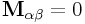 {\bf M}_{{\alpha\beta}}=0