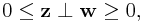 \displaystyle 0\leq{\bf z}\perp{\bf w}\geq 0,