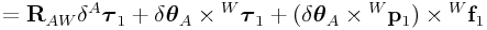 \displaystyle={\bf R}_{{AW}}\delta{}^{A}\boldsymbol{\tau}_{1}+\delta\boldsymbol{\theta}_{A}\times{}^{W}\boldsymbol{\tau}_{1}+(\delta\boldsymbol{\theta}_{A}\times{}^{W}{\bf p}_{1})\times{}^{W}{\bf f}_{1}