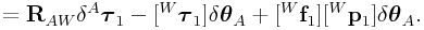 \displaystyle={\bf R}_{{AW}}\delta{}^{A}\boldsymbol{\tau}_{1}-[{}^{W}\boldsymbol{\tau}_{1}]\delta\boldsymbol{\theta}_{A}+[{}^{W}{\bf f}_{1}][{}^{W}{\bf p}_{1}]\delta\boldsymbol{\theta}_{A}.