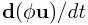 {\bf d}(\phi{\bf u})/dt