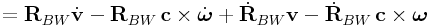 \displaystyle={\bf R}_{{BW}}\dot{\bf v}-{\bf R}_{{BW}}\,{\bf c}\times\dot{\boldsymbol{\omega}}+\dot{\bf R}_{{BW}}{\bf v}-\dot{\bf R}_{{BW}}\,{\bf c}\times\boldsymbol{\omega}