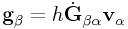 {\bf g}_{{\beta}}=h\dot{\bf G}_{{\beta\alpha}}{\bf v}_{{\alpha}}