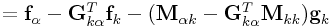 \displaystyle={\bf f}_{{\alpha}}-{\bf G}_{{k\alpha}}^{T}{\bf f}_{{k}}-({\bf M}_{{\alpha k}}-{\bf G}_{{k\alpha}}^{T}{\bf M}_{{kk}}){\bf g}_{{k}}