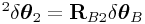{}^{2}\delta\boldsymbol{\theta}_{2}={\bf R}_{{B2}}\delta\boldsymbol{\theta}_{B}