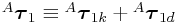 {}^{A}\boldsymbol{\tau}_{1}\equiv{}^{A}\boldsymbol{\tau}_{{1k}}+{}^{A}\boldsymbol{\tau}_{{1d}}