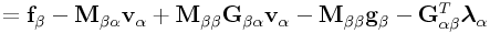 \displaystyle={\bf f}_{{\beta}}-{\bf M}_{{\beta\alpha}}{\bf v}_{{\alpha}}+{\bf M}_{{\beta\beta}}{\bf G}_{{\beta\alpha}}{\bf v}_{{\alpha}}-{\bf M}_{{\beta\beta}}{\bf g}_{{\beta}}-{\bf G}_{{\alpha\beta}}^{T}\boldsymbol{\lambda}_{{\alpha}}