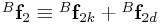 {}^{B}{\bf f}_{2}\equiv{}^{B}{\bf f}_{{2k}}+{}^{B}{\bf f}_{{2d}}