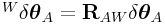 {}^{W}\delta\boldsymbol{\theta}_{A}={\bf R}_{{AW}}\delta\boldsymbol{\theta}_{A}