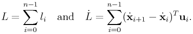 L=\sum _{{i=0}}^{{n-1}}l_{i}\quad\text{and}\quad\dot{L}=\sum _{{i=0}}^{{n-1}}(\dot{\bf x}_{{i+1}}-\dot{\bf x}_{i})^{T}{\bf u}_{i}.