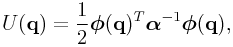 U({\bf q})=\frac{1}{2}\boldsymbol{\phi}({\bf q})^{T}\boldsymbol{\alpha}^{{-1}}\boldsymbol{\phi}({\bf q}),
