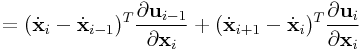 \displaystyle=(\dot{\bf x}_{i}-\dot{\bf x}_{{i-1}})^{T}\frac{\partial{\bf u}_{{i-1}}}{\partial{\bf x}_{i}}+(\dot{\bf x}_{{i+1}}-\dot{\bf x}_{{i}})^{T}\frac{\partial{\bf u}_{{i}}}{\partial{\bf x}_{i}}