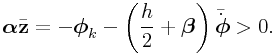 \boldsymbol{\alpha}\bar{\bf z}=-\boldsymbol{\phi}_{k}-\left(\frac{h}{2}+\boldsymbol{\beta}\right)\bar{\dot{\boldsymbol{\phi}}}>0.