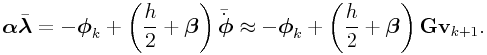 \boldsymbol{\alpha}\bar{\boldsymbol{\lambda}}=-\boldsymbol{\phi}_{k}+\left(\frac{h}{2}+\boldsymbol{\beta}\right)\bar{\dot{\boldsymbol{\phi}}}\approx-\boldsymbol{\phi}_{k}+\left(\frac{h}{2}+\boldsymbol{\beta}\right){\bf G}{\bf v}_{{k+1}}.