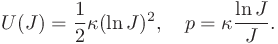 U(J)=\frac{1}{2}\kappa(\ln J)^{2},\quad p=\kappa\frac{\ln J}{J}.