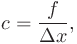 c=\frac{f}{\Delta x},