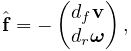 \hat{\bf f}=-\left(\begin{matrix}d_{f}{\bf v}\\
d_{r}\boldsymbol{\omega}\end{matrix}\right),