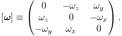 [\boldsymbol{\omega}]\equiv\left(\begin{matrix}0&-\omega_{z}&\omega_{y}\\
\omega_{z}&0&-\omega_{x}\\
-\omega_{y}&\omega_{x}&0\\
\end{matrix}\right).