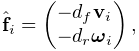 \hat{\bf f}_{i}=\left(\begin{matrix}-d_{f}{\bf v}_{i}\\
-d_{r}\boldsymbol{\omega}_{i}\end{matrix}\right),