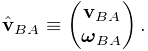 \hat{\bf v}_{BA}\equiv\left(\begin{matrix}{\bf v}_{BA}\\
\boldsymbol{\omega}_{BA}\end{matrix}\right).