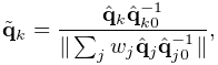 \tilde{\bf q}_{k}=\frac{\hat{\bf q}_{k}\hat{\bf q}_{k0}^{-1}}{\|\sum_{j}w_{j}%
\hat{\bf q}_{j}\hat{\bf q}_{j0}^{-1}\|},