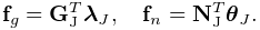 {\bf f}_{g}={\bf G}_{\text{J}}^{T}\boldsymbol{\lambda}_{J},\quad{\bf f}_{n}={%
\bf N}_{\text{J}}^{T}\boldsymbol{\theta}_{J}.