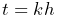 t=kh